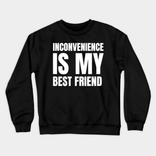 Inconvenience is my Best Friend Crewneck Sweatshirt